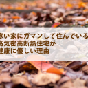 寒い家に住んでいる？高気密高断熱住宅が健康に優しい理由